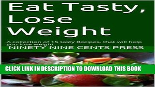 Ebook Eat Tasty, Lose Weight: A collection of 15 tasty Recipes, that will help you lose weight