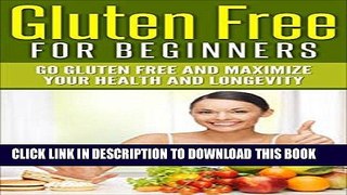 Ebook Gluten Free For Beginners: Go Gluten Free and Maximize Your Health and Longevity [gluten