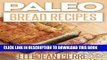 Ebook Paleo Bread Recipes: A Collection Of Classic Bread Recipes Recreated The Paleo-Way. (Paleo