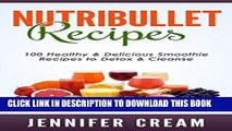 Ebook Nutribullet Recipes: 100 Healthy   Delicious Smoothie Recipes to Detox   Cleanse (Smoothie