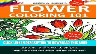 Ebook Flower Coloring 101: How To Color For Adults. 5 Floral Designs.: How To Color Adult Coloring