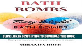 Ebook Bath Bombs: Fizzy World Of Bath Bombs - THE NEW EDITION! Amazing Recipes To Create Beautiful