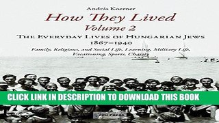 [Ebook] How They Lived (Volume 2): The Everyday Lives of Hungarian Jews, 1867-1940: Family,