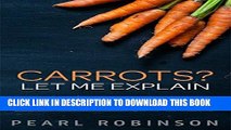 Ebook CARROTS? LET ME EXPLAIN: Everything you need to know, health benefits, remedies, recipes and