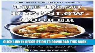 Ebook The Dash Diet Slow Cooker - 40 Delicious Slow Cooker Recipes for the Dash Diet (The Dash