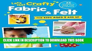 Best Seller Let s Get Crafty with Fabric   Felt: 25 creative and fun projects for kids aged 2 and