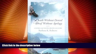 Must Have PDF  Death Without Denial, Grief Without Apology: A Guide for Facing Death and Loss