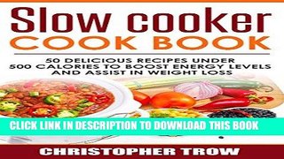Best Seller Slow Cooker Cook Book: 50 Delicious Recipes Under 500 Calories To Boost Energy Levels