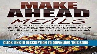 Best Seller Make Ahead Meals: Top 45 Make Ahead Paleo Meals To Become Super Healthy And Have All