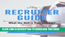Ebook The Recruiter Guide: What The Hell Is Recruitment? Free Read