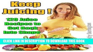 Best Seller Keep Juicing !: 120 Juice Recipes to Get Back into Shape Free Read