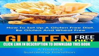 Ebook Gluten Free Diet: How To Set Up A Gluten Free Diet, Be Gluten And Wheat Free-How To Make A