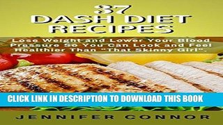 Ebook 37 DASH Diet Recipes: Lose Weight and Lower Your Blood Pressure  So You Can Look and Feel