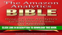 Ebook The Amazon Analytics Bible: How To Use Analytics To Sell More Books On Amazon And Make
