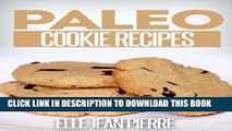 Ebook Paleo Cookie Recipes: Delicious Cookie Recipes For Celiac, Gluten Free, And Paleo Diets.