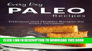 Ebook Paleo Recipes: The Complete Guide For Breakfast, Lunch, Dinner and More (Everyday Recipes