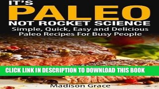 Ebook It s Paleo Not Rocket Science - Simple, Quick, Easy and Delicious Paleo Recipes For Busy