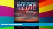 READ FULL  It s Never Too Early, But It Can Be Too Late! - A self-help book on getting your