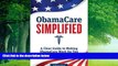Big Deals  ObamaCare Simplified: A Clear Guide to Making ObamaCare Work for You  Full Ebooks Best