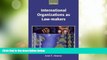 Big Deals  International Organizations As Law-makers (Oxford Monographs in International Law)