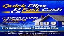 [PDF] Quick Flips and Fast Cash: A Moron s Guide To Flipping Houses, Bank-Owned Property and