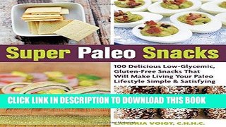 Ebook Super Paleo Snacks: 100 Delicious Low-Glycemic, Gluten-Free Snacks That Will Make Living