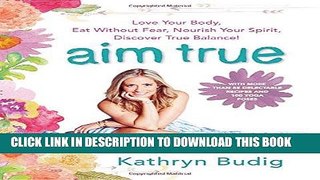 Ebook Aim True: Love Your Body, Eat Without Fear, Nourish Your Spirit, Discover True Balance! Free
