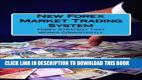 [New] Ebook New Forex Market Trading System: Forex Strategy that Work Consistently Free Read