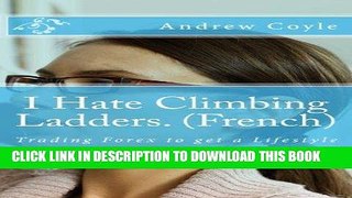 [New] Ebook I Hate Climbing Ladders. (French): Trading Forex to get a Lifestyle (1) (Volume 4)