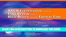 Read Now AACN Certification and Core Review for High Acuity and Critical Care, 6e (Alspach, AACN