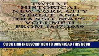 Read Now Twelve Historical New York City Street and Transit Maps (Volume II: from 1847-1939) PDF