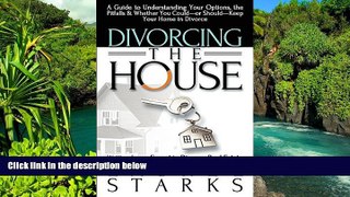 READ FULL  Divorcing the House: A Guide to Understanding Your Options, the Pitfalls   Whether You