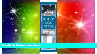 READ FULL  The Military Divorce Handbook: A Practical Guide to Representing Military Personnel and