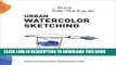 Read Now Urban Watercolor Sketching: A Guide to Drawing, Painting, and Storytelling in Color
