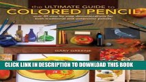 Read Now The Ultimate Guide To Colored Pencil: Over 35 step-by-step demonstrations for both