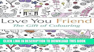 Read Now Love You Friend: The Gift Of Colouring: The perfect anti-stress colouring book for
