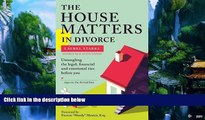 Big Deals  The House Matters in Divorce: Untangling the Legal, Financial and Emotional Ties Before