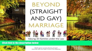 READ FULL  Beyond (Straight and Gay) Marriage: Valuing All Families under the Law (Queer
