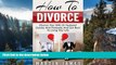 Big Deals  How To Divorce: Divorce Your Wife Or Husband Quickly And Painlessly And Get Back to