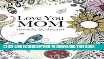 Read Now Love You MOM: doodle   dream: A beautiful and inspiring coloring book for Moms everywhere