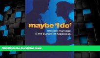 Big Deals  Maybe  i Do : Modern Marriage and the Pursuit of Happiness  Full Read Best Seller