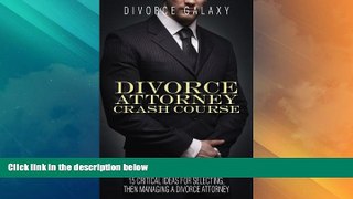 Big Deals  Divorce Attorney Crash Course:  15 Critical Ideas For Selecting Then Managing A Divorce
