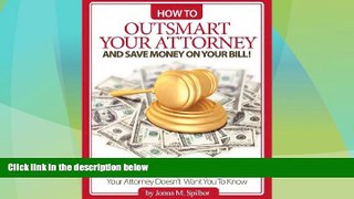 Big Deals  How To Outsmart Your Attorney and Save Money On Your Bill!  Full Read Most Wanted