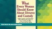 READ FULL  What Every Woman Should Know About Divorce and Custody: Judges, Lawyers, and Therapists