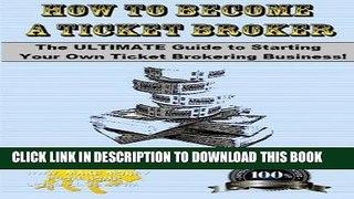 [PDF] FREE How to Become a Ticket Broker: Make a full time income working 10 hours per week.