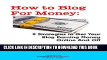 [PDF] FREE How to Blog for Money: 9 Strategies to Get Your Blog Earning Money Online and Off