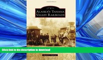 READ ONLINE ALASKA S TANANA VALLEY RAILROADS (Images of Rail) PREMIUM BOOK ONLINE
