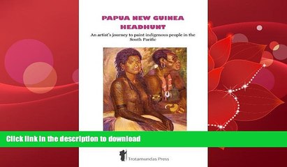 READ BOOK  Papua New Guinea Headhunt - An Artist s Journey to Paint Indigenous People in the