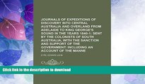 READ BOOK  Journals of Expeditions of Discovery into Central Australia and Overland from Adelaide