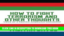 [EBOOK] DOWNLOAD How to Fight Terrorism and Other Thoughts: Views of a Kenyan-American Immigrant